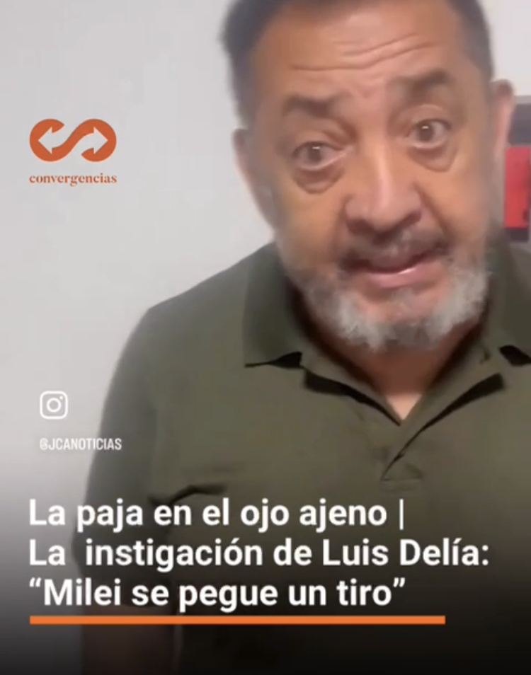 La paja en el ojo ajeno | La instigación de Luis Delía: “Milei se pegue un tiro”.-
