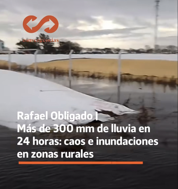 Rafael Obligado | Más de 300mm de lluvia en 24 horas: caos e inundaciones en zonas rurales.-