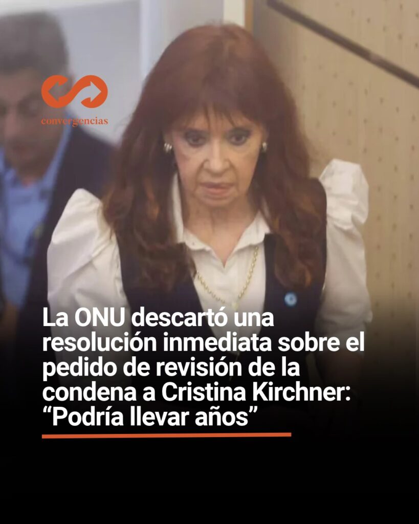 La ONU descartó una resolución inmediata sobre el pedido de revisión de la condena a Cristina Kirchner: “Podría llevar años”.-